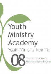 Youth Ministry Training Lesson 8: The Youth Worker's Relationship with Others